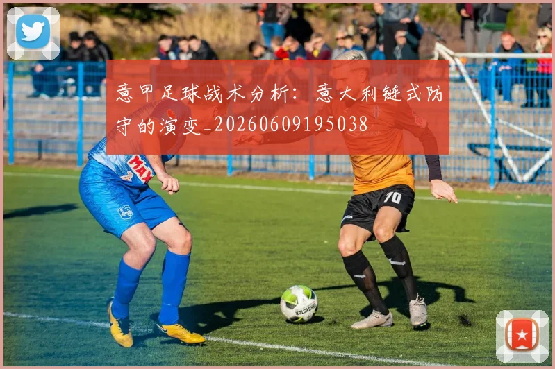 意甲足球战术分析：意大利链式防守的演变_20260609195038