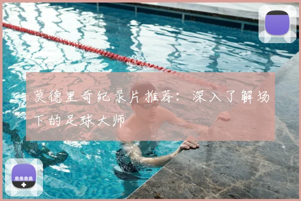 莫德里奇纪录片推荐：深入了解场下的足球大师