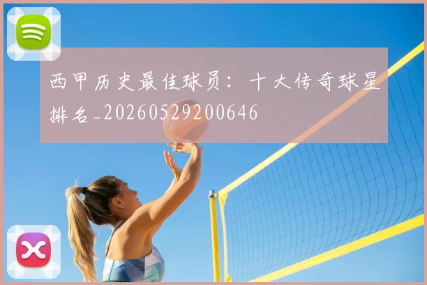 西甲历史最佳球员：十大传奇球星排名_20260529200646